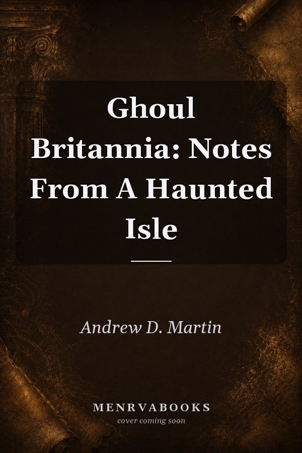 Ghoul Britannia: Notes From A Haunted Isle