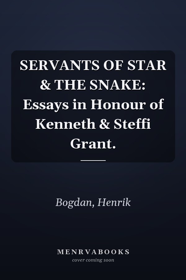 SERVANTS OF STAR & THE SNAKE: Essays in Honour of Kenneth & Steffi Grant.