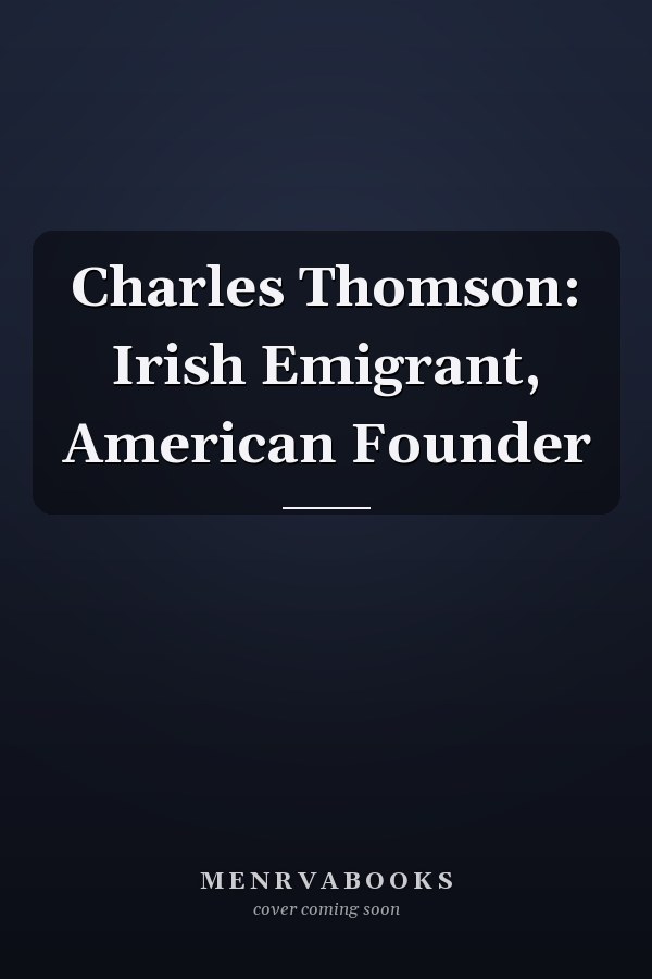 Charles Thomson: Irish Emigrant, American Founder