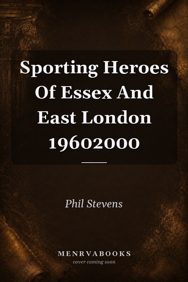 Sporting Heroes Of Essex And East London 19602000