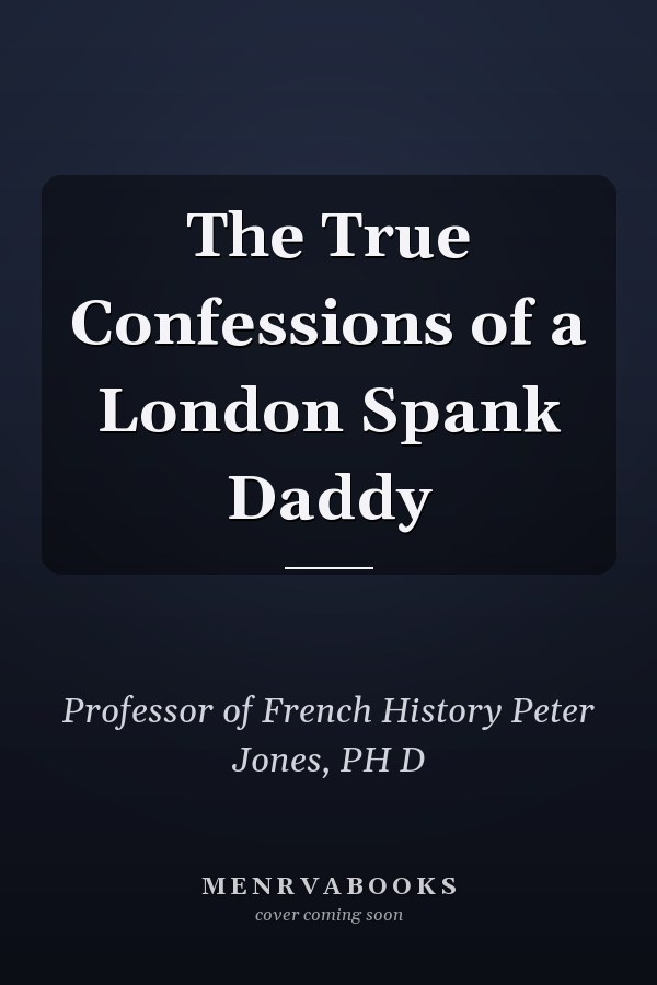The True Confessions of a London Spank Daddy