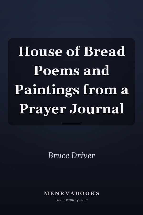 House of Bread Poems and Paintings from a Prayer Journal