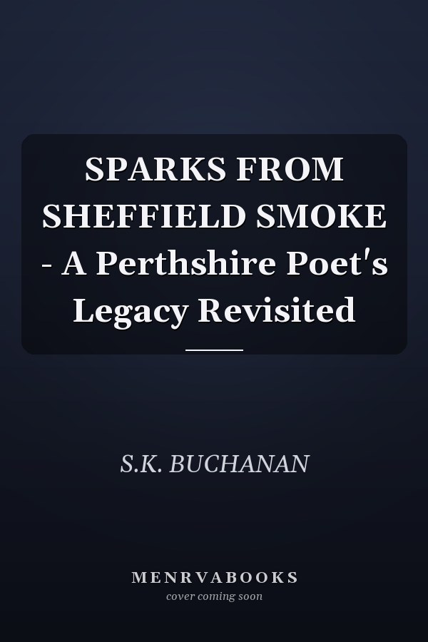 SPARKS FROM SHEFFIELD SMOKE - A Perthshire Poet's Legacy Revisited