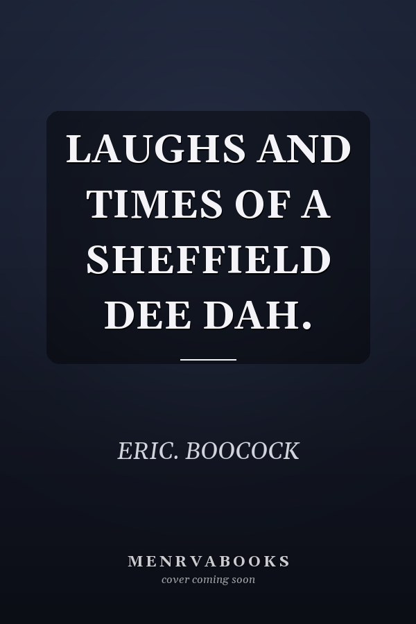 LAUGHS AND TIMES OF A SHEFFIELD DEE DAH.