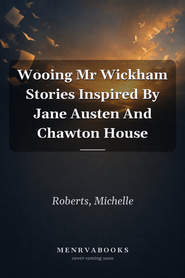Wooing Mr Wickham Stories Inspired By Jane Austen And Chawton House