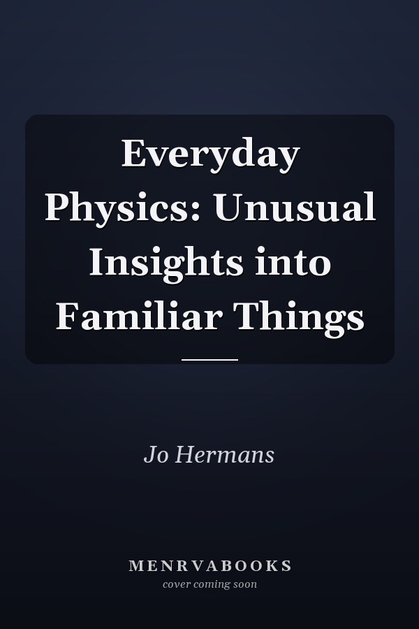 Everyday Physics: Unusual Insights into Familiar Things