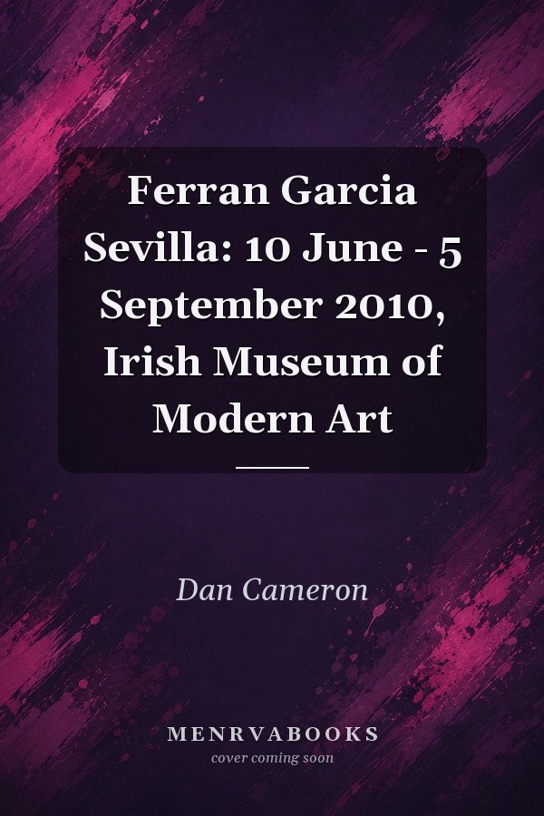Ferran Garcia Sevilla: 10 June - 5 September 2010, Irish Museum of Modern Art