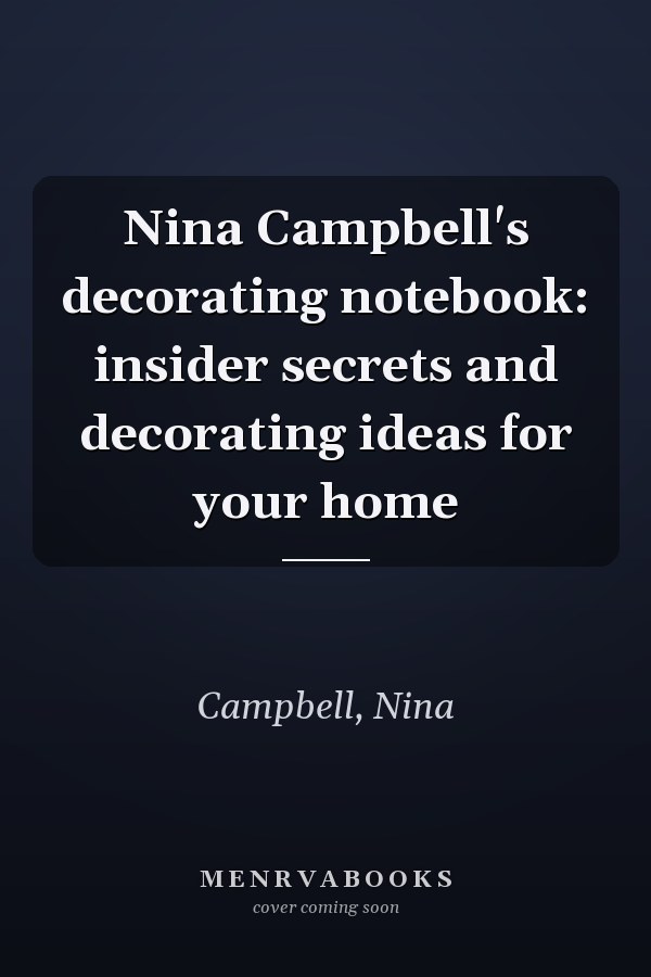 Nina Campbell's decorating notebook: insider secrets and decorating ideas for your home