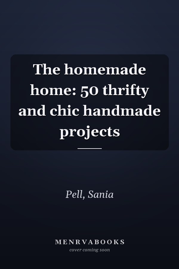The homemade home: 50 thrifty and chic handmade projects