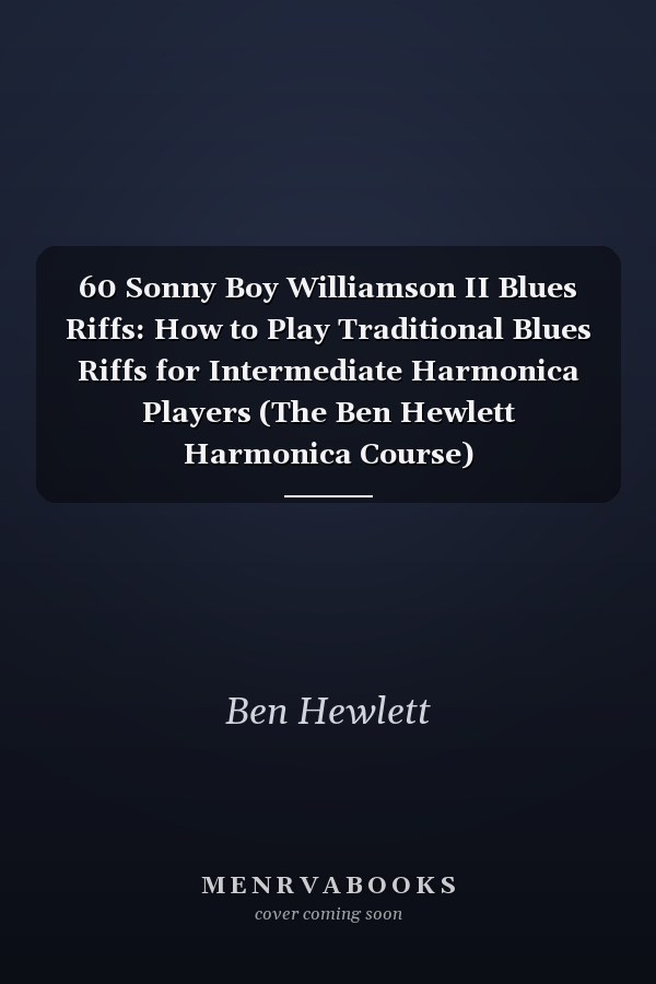 60 Sonny Boy Williamson II Blues Riffs: How to Play Traditional Blues Riffs for Intermediate Harmonica Players (The Ben Hewlett Harmonica Course)