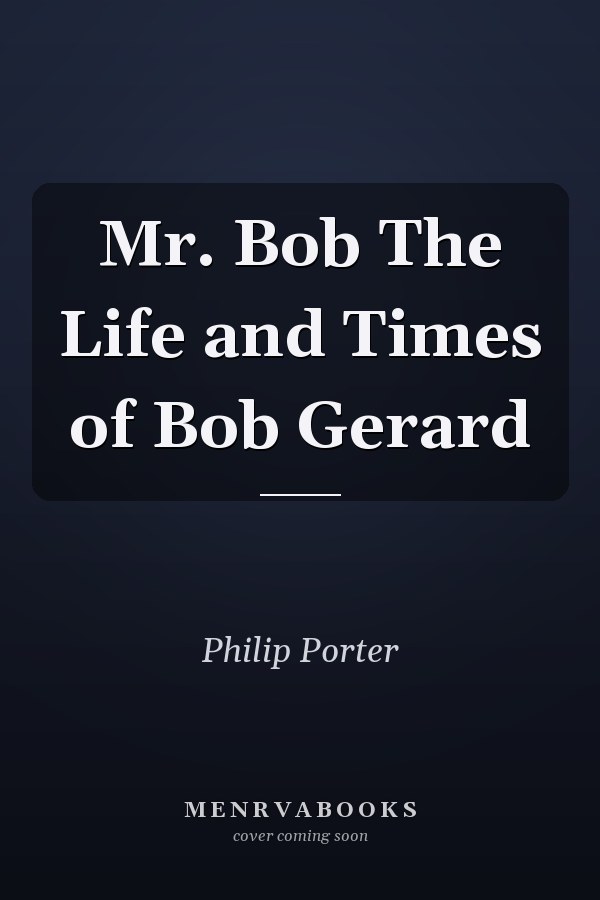 Mr. Bob The Life and Times of Bob Gerard