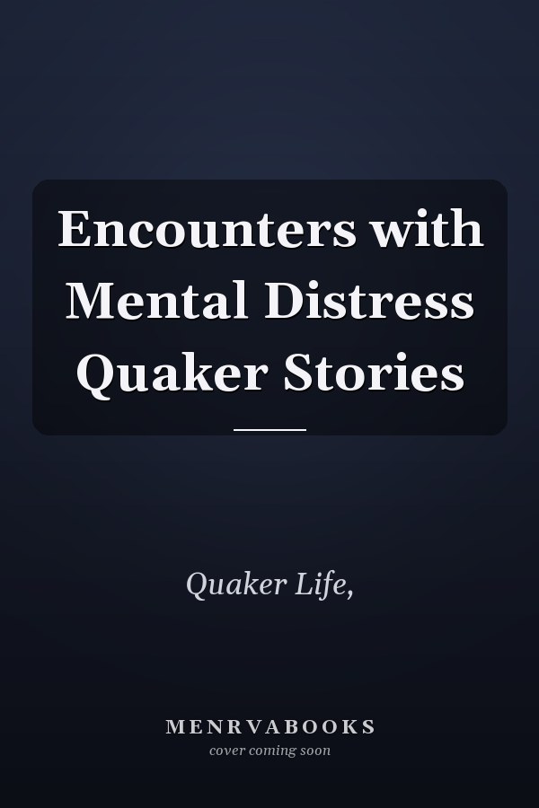Encounters with Mental Distress Quaker Stories
