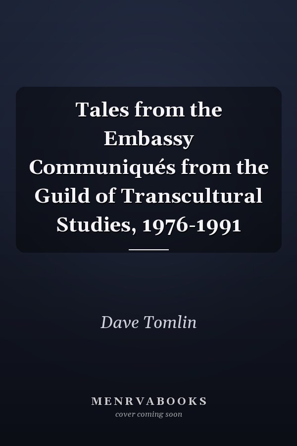 Tales from the Embassy Communiqués from the Guild of Transcultural Studies, 1976-1991