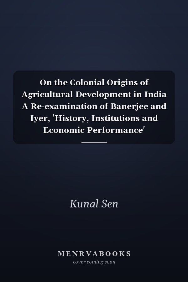 On the Colonial Origins of Agricultural Development in India A Re-examination of Banerjee and Iyer, 'History, Institutions and Economic Performance'