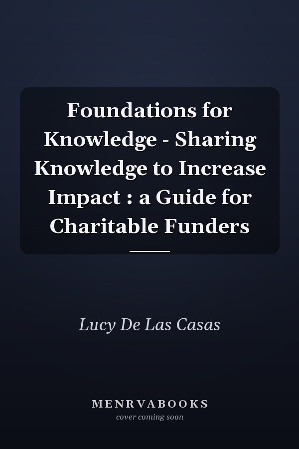 Foundations for Knowledge - Sharing Knowledge to Increase Impact : a Guide for Charitable Funders