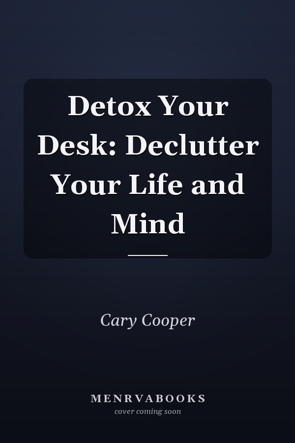 Detox Your Desk: Declutter Your Life and Mind