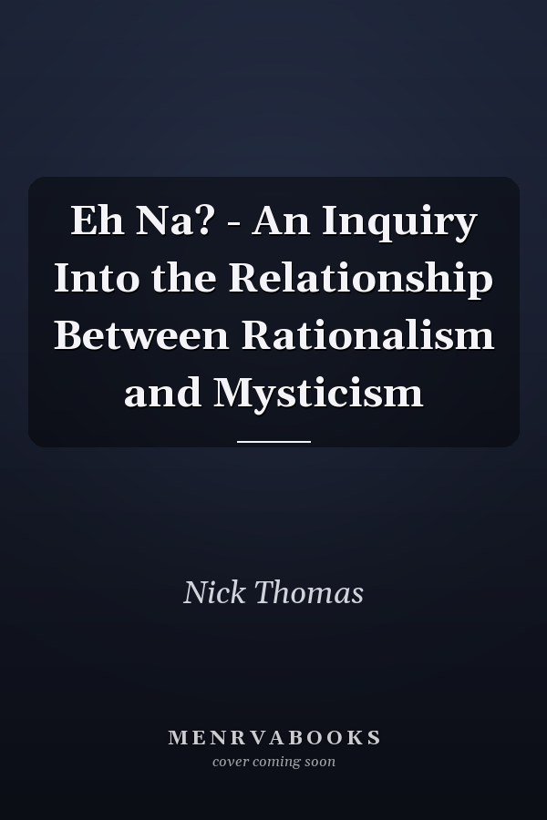Eh Na? - An Inquiry Into the Relationship Between Rationalism and Mysticism
