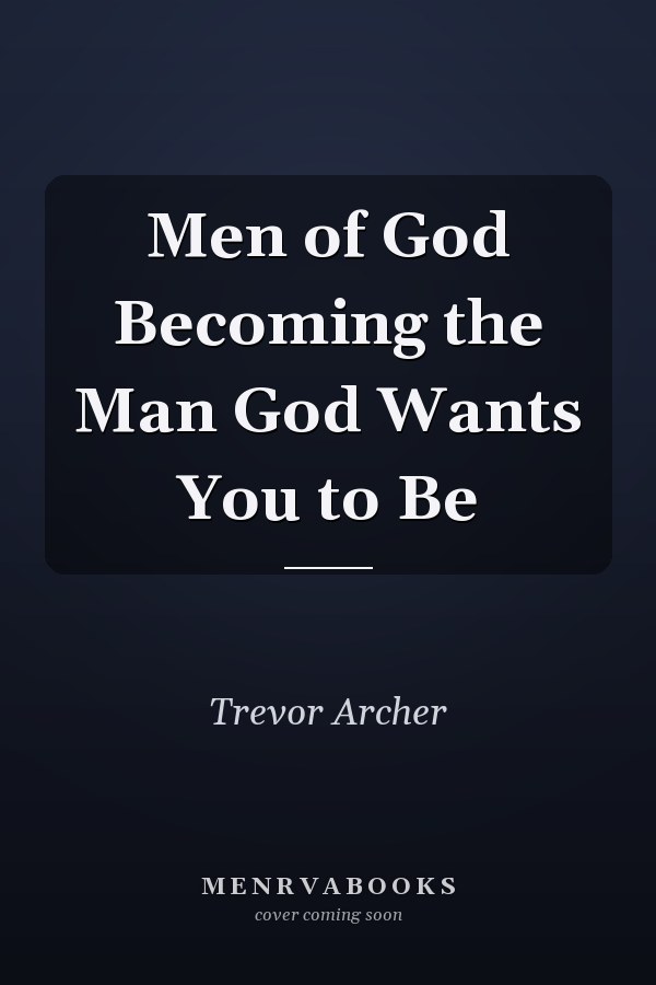 Men of God Becoming the Man God Wants You to Be