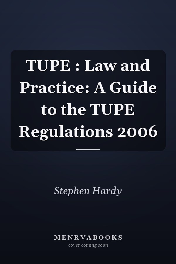 TUPE : Law and Practice: A Guide to the TUPE Regulations 2006