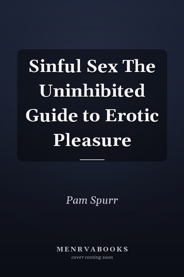 Sinful Sex The Uninhibited Guide to Erotic Pleasure
