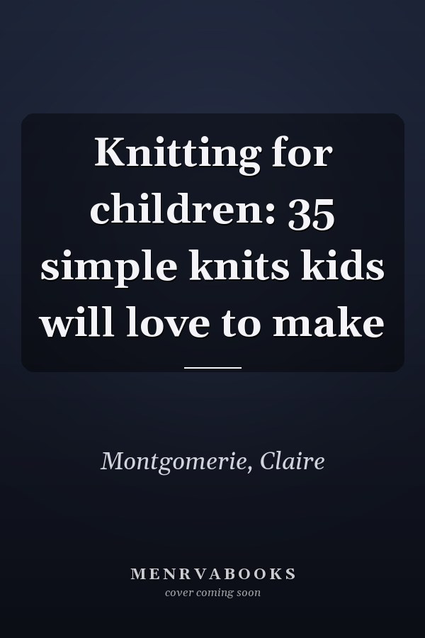 Knitting for children: 35 simple knits kids will love to make