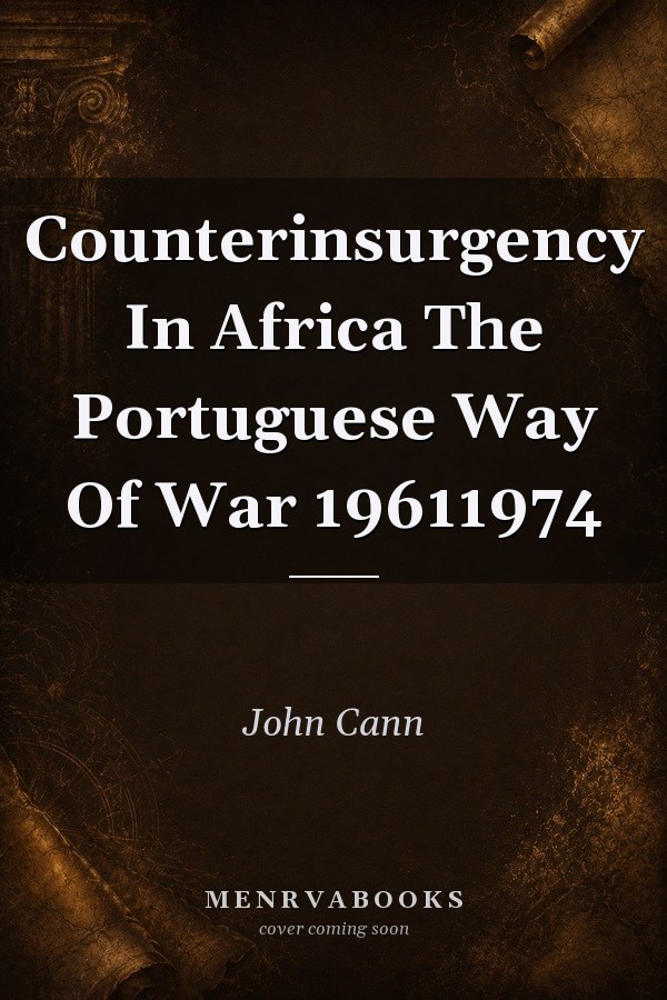 Counterinsurgency In Africa The Portuguese Way Of War 19611974