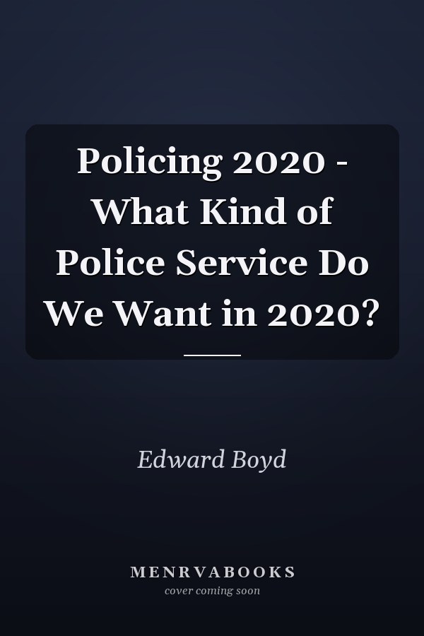 Policing 2020 - What Kind of Police Service Do We Want in 2020?