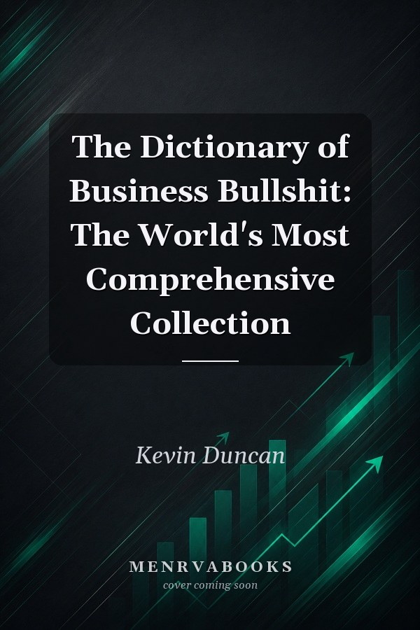 The Dictionary of Business Bullshit: The World's Most Comprehensive Collection