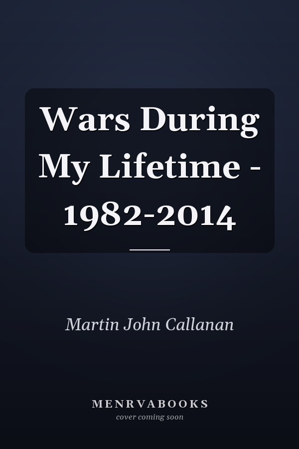 Wars During My Lifetime - 1982-2014