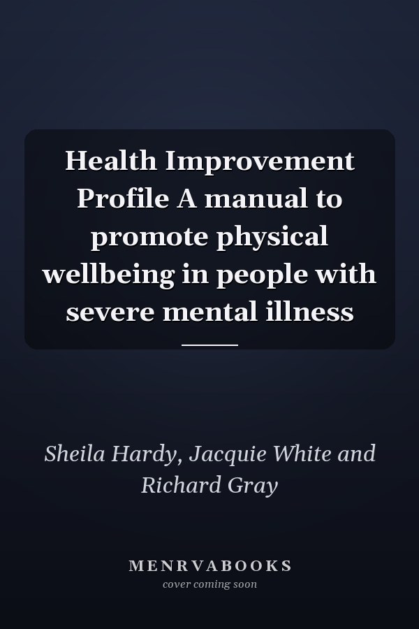 Health Improvement Profile A manual to promote physical wellbeing in people with severe mental illness