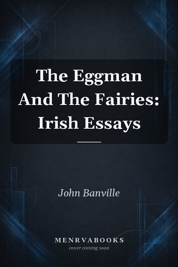 The Eggman And The Fairies: Irish Essays