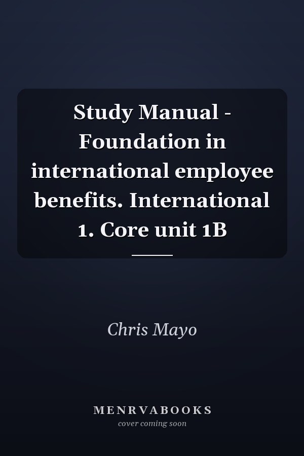 Study Manual - Foundation in international employee benefits. International 1. Core unit 1B
