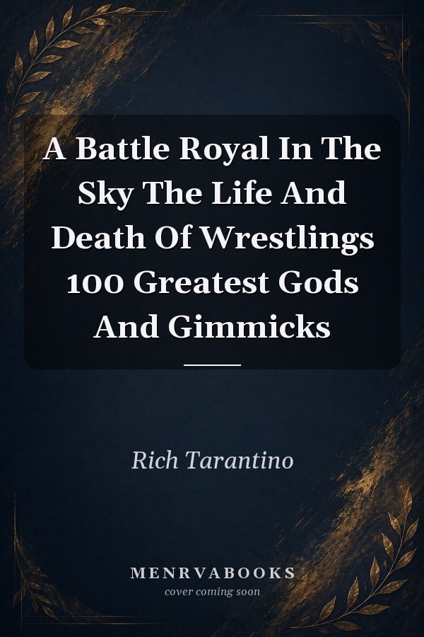 A Battle Royal in the Sky: The Life and Death of Wrestling's 100 Greatest Gods and Gimmicks