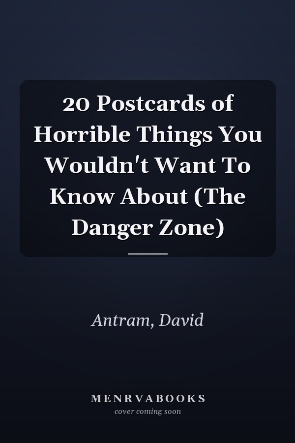 20 Postcards of Horrible Things You Wouldn't Want To Know About (The Danger Zone)
