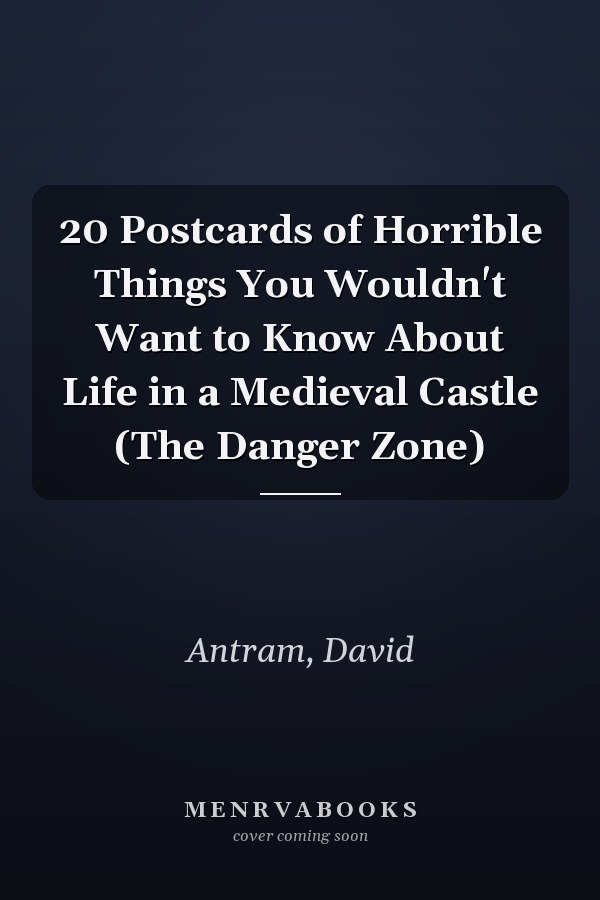 20 Postcards of Horrible Things You Wouldn't Want to Know About Life in a Medieval Castle (The Danger Zone)
