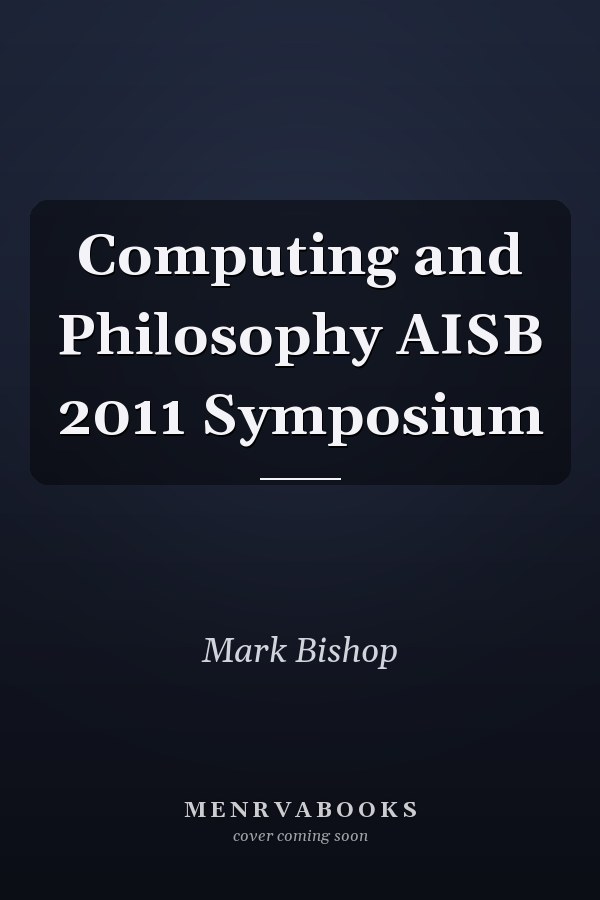 Computing and Philosophy AISB 2011 Symposium