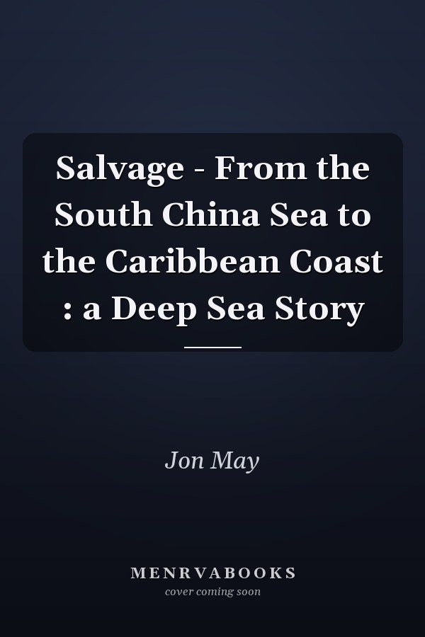 Salvage - From the South China Sea to the Caribbean Coast : a Deep Sea Story