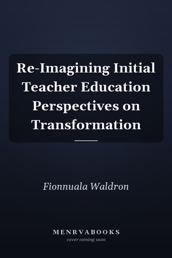 Re-Imagining Initial Teacher Education Perspectives on Transformation