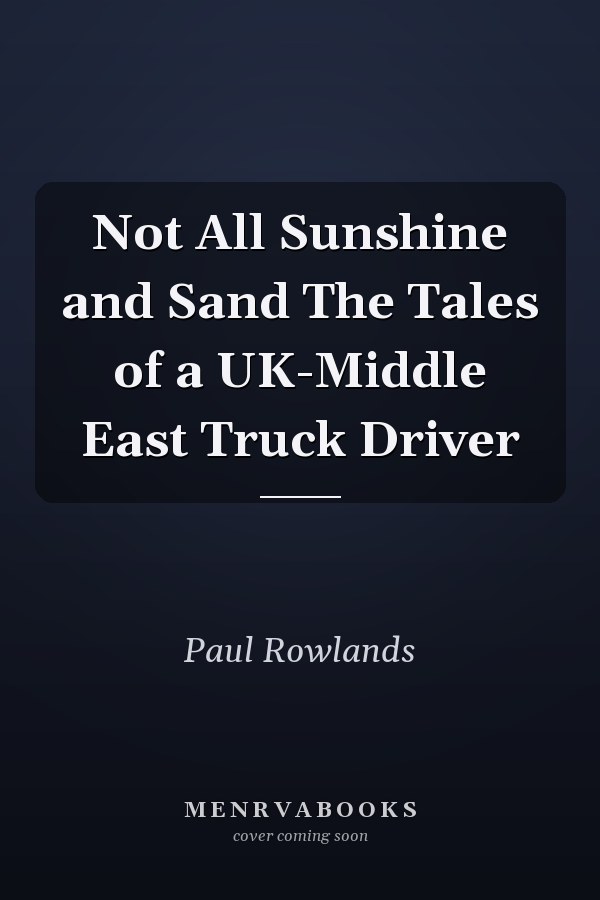 Not All Sunshine and Sand The Tales of a UK-Middle East Truck Driver