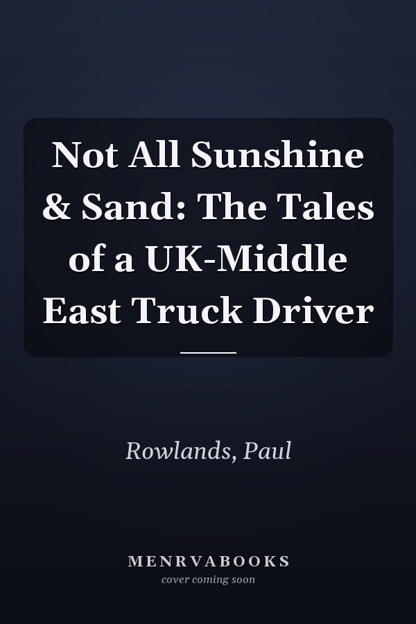 Not All Sunshine & Sand: The Tales of a UK-Middle East Truck Driver
