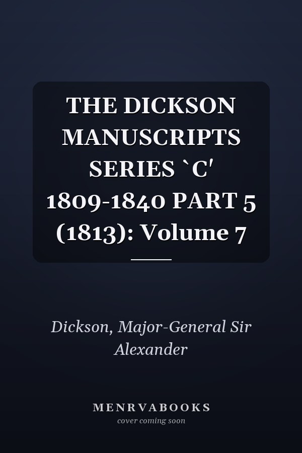 THE DICKSON MANUSCRIPTS SERIES `C' 1809-1840 PART 5 (1813): Volume 7