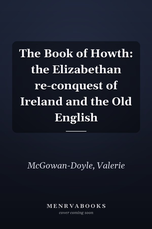 The Book of Howth: the Elizabethan re-conquest of Ireland and the Old English
