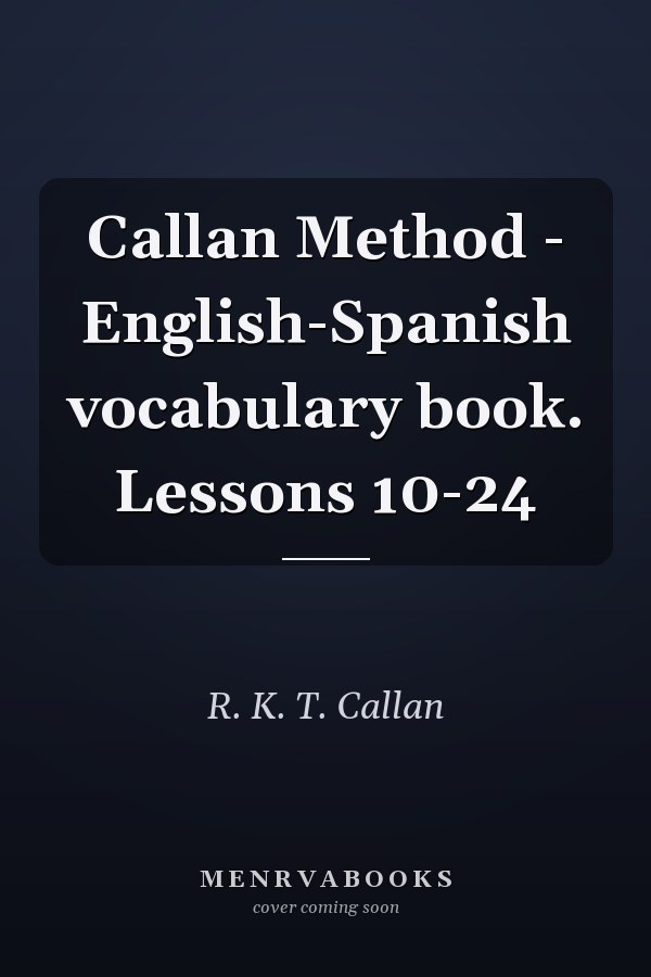 Callan Method - English-Spanish vocabulary book. Lessons 10-24