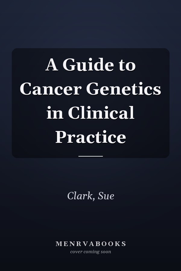 A Guide to Cancer Genetics in Clinical Practice