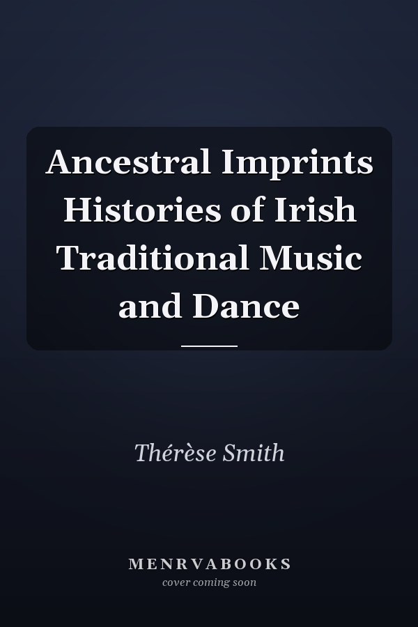 Ancestral Imprints Histories of Irish Traditional Music and Dance