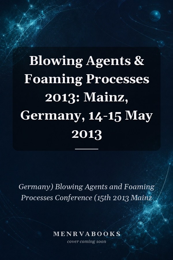 Blowing Agents & Foaming Processes 2013: Mainz, Germany, 14-15 May 2013