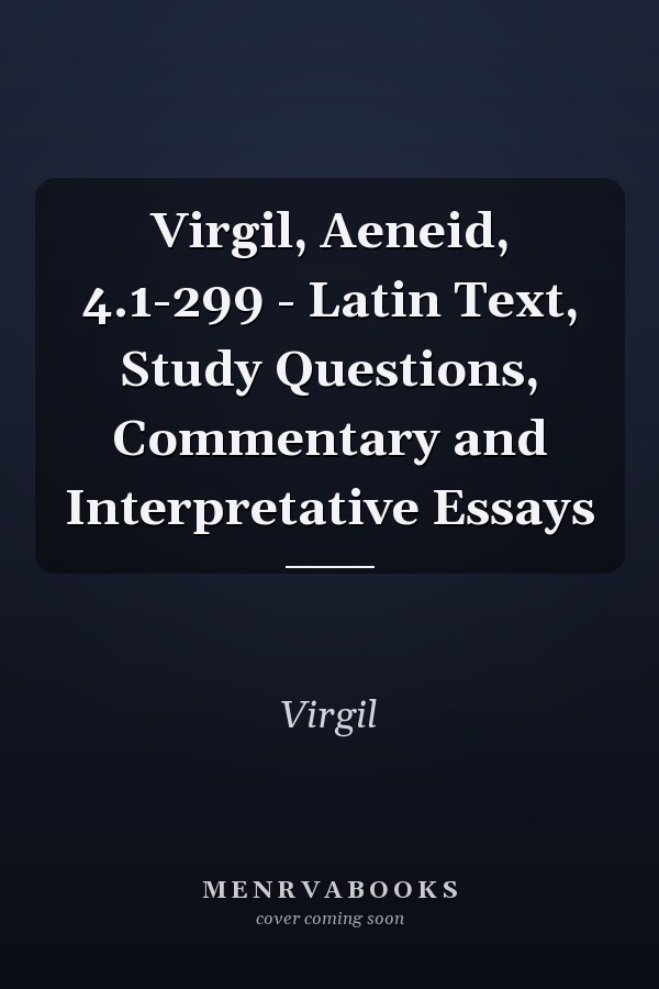 Virgil, Aeneid, 4.1-299 - Latin Text, Study Questions, Commentary and Interpretative Essays