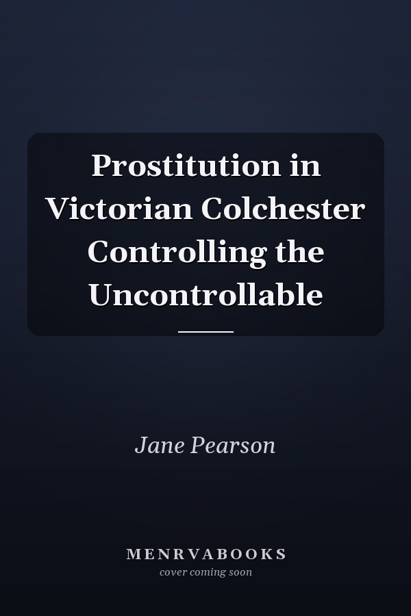 Prostitution in Victorian Colchester Controlling the Uncontrollable