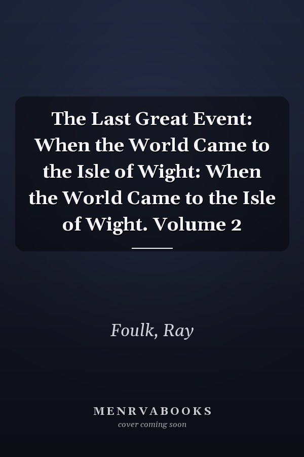 The Last Great Event: When the World Came to the Isle of Wight: When the World Came to the Isle of Wight. Volume 2