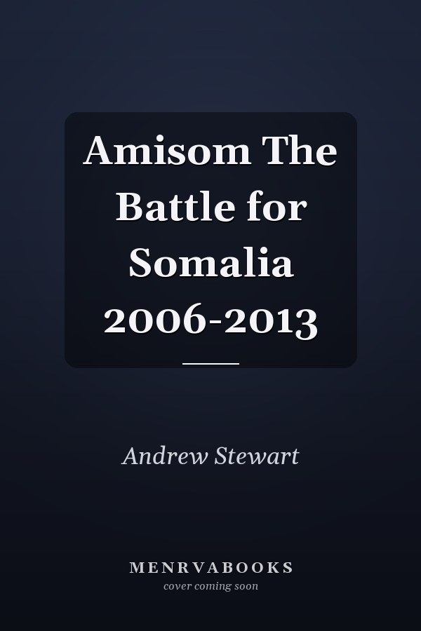 Amisom The Battle for Somalia 2006-2013